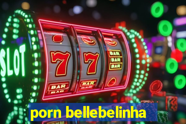 porn bellebelinha